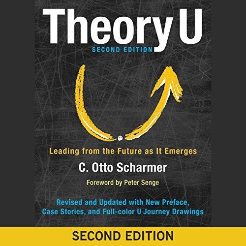 Theory U: Leading from the Future as it Emerges 2nd Edition