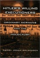 Hitler’s Willing Executioners – Ordinary Germans and the Holocast