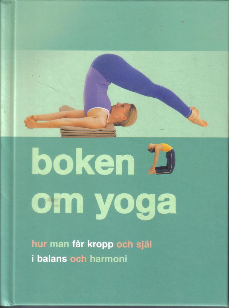 Boken om Yoga . Hur man får kropp och själ i balans och harmoni