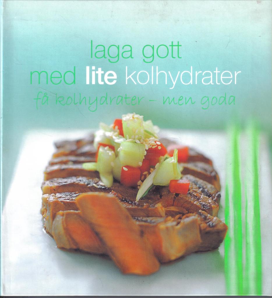 Laga gott med lite kolhydrater . Få kolhydrater - men goda