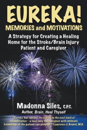 Eureka! Memories and Motivations. A Strategy for Creating a Healing Home for the Stroke/Brain Injury Patient and Caregiver