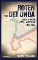 Roten till det onda : uppdelningen av Mellanöstern 1916–2016