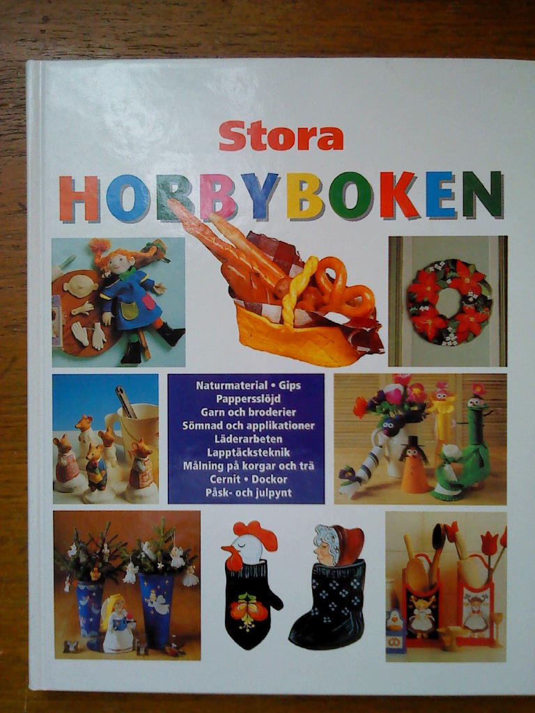 Stora Hobbyboken : Naturmaterial, Gips, Pappersslöjd, Garn och broderier, Sömnad och applikationer, Läderarbete, Lapptäcksteknik, Målning på korgar och trä, Cernit, Dockor, Påsk- och julpynt