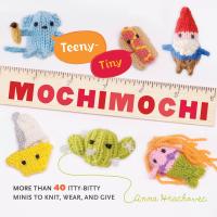 Teeny Tiny Mochimochi, more than 40 itty-bitty minis to knit, wear and give