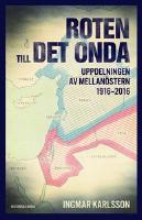Roten till det onda : uppdelningen av Mellanöstern 1916–2016