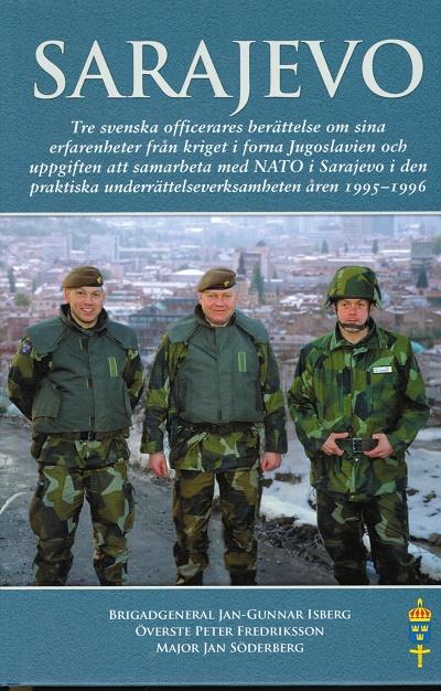 Sarajevo : tre svenska officerares berättelse om sina erfarenheter från kriget i forna Jugoslavien och uppgiften att samarbeta med NATO i Sarajevo i den praktiska underrättelseverksamheten på marken 1995-1996