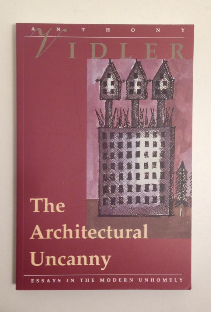 The Architectural Uncanny - Essays in the Modern Unhomely
