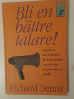 Bli en bättre talare : metoderna som förbättrar din kommunikationsförmåga och presentationsteknik