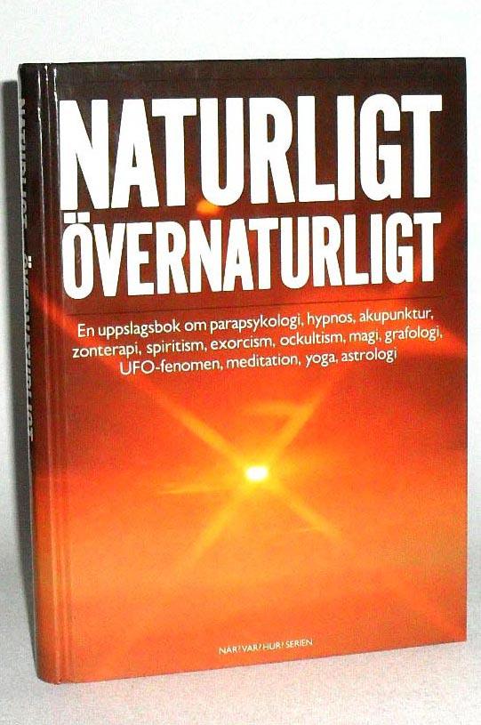 Naturligt - övernaturligt : en uppslagsbok om parapsykologi, hypnos, akupunktur, zonterapi, spiritism, exorcism, ockultism, magi, grafologi, UFO-fenomen, meditation, yoga, astrologi