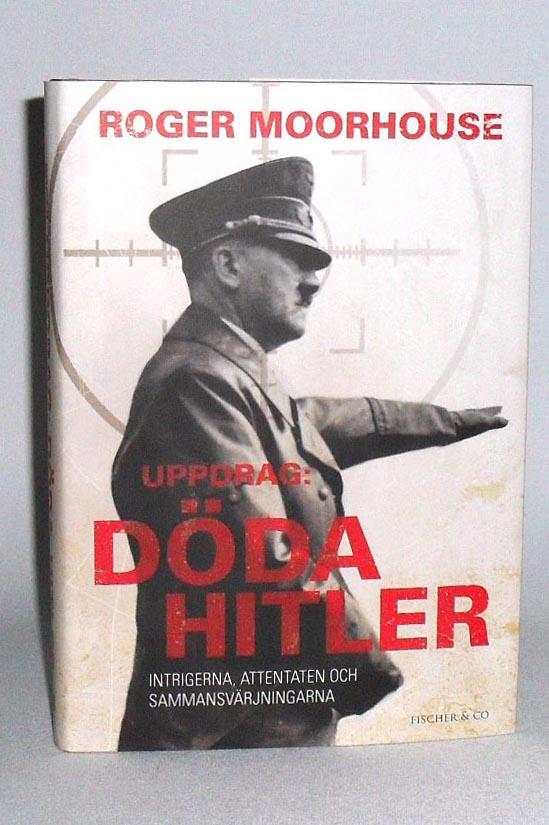 Uppdrag: döda Hitler : intrigerna, attentaten och sammansvärjningarna