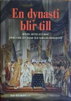 En dynasti blir till : medier, myter och makt kring Karl XIV Johan och familjen Bernadotte