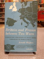 Britain and France between Two Wars: Conflicting Strategies of Peace from Versailles to World War II