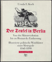 Der Teufel in Berlin. Von der Märzrevolution bis zu Bismarcks Entlassung - Illustrierte politische Witzblätter einer Metropole 1848 - 1890
