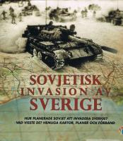 Sovjetisk invasion av Sverige : hur planerade Sovjet att invadera Sverige? Vad visste de? Hemliga kartor, planer och förband