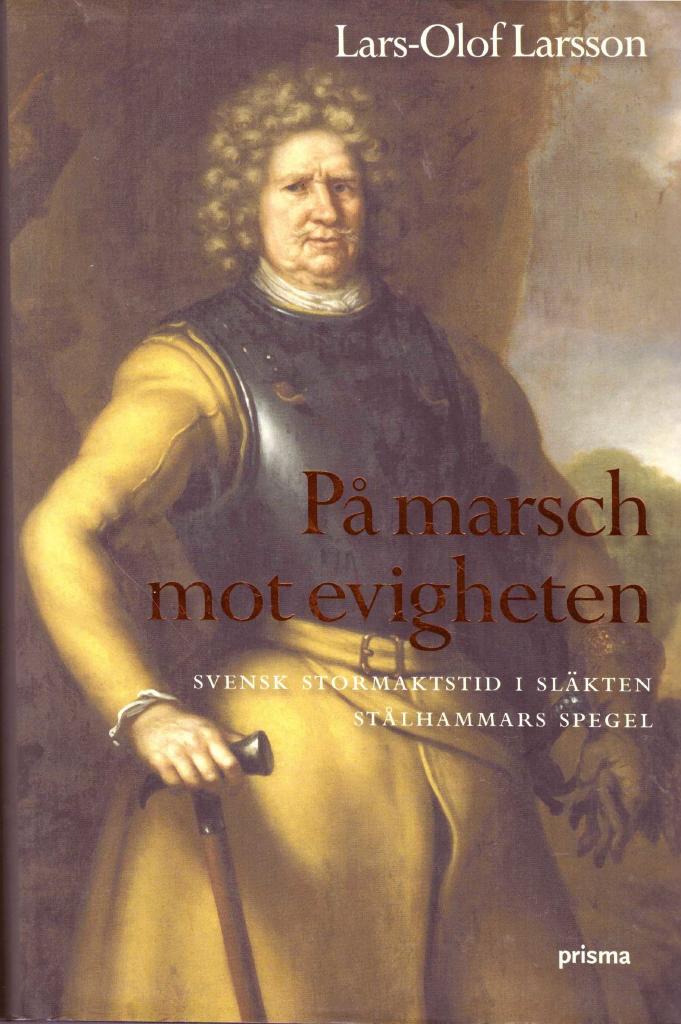 På marsch mot evigheten : svensk stormaktstid i släkten Stålhammars spegel