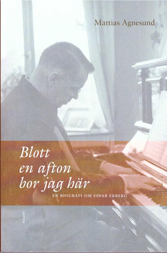 Blott en afton bor jag här : en biografi om Einar Ekberg