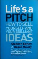 Life's a Pitch: How to Sell Yourself and Your Brilliant Ideas