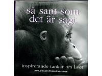 Så sant som det är sagt Inpirerande tankar om livet.