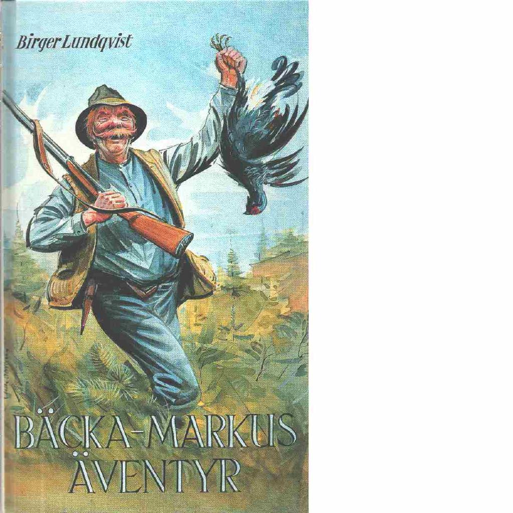 Bäcka-Markus äventyr : jakt-, fiske- och bygdehistorier