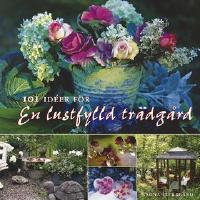 101 idéer för en lustfylld trädgård / text och foto: Ragna Herrgård