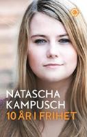 10 år i frihet / Natascha Kampusch ; i samarbete med Heike Gronemeier ; översättning: Per Holmer.