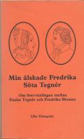 Min älskade Fredrika, söta Tegnér : om brevväxlingen mellan Esaias Tegnér och Fredrika Bremer